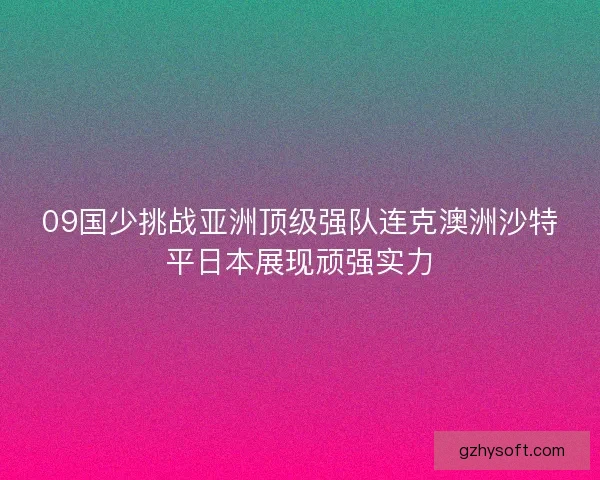09国少挑战亚洲顶级强队连克澳洲沙特平日本展现顽强实力